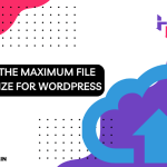 A Step-by-Step Guide to Increase the Maximum File Upload Size for WordPress