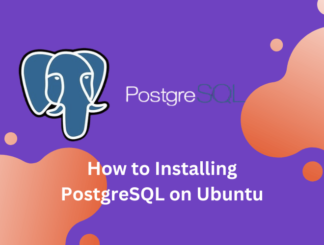 How to Installing PostgreSQL on Ubuntu: A Step-by-Step Guide