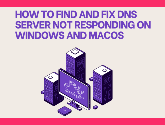 Troubleshooting Guide: How to Find and Fix DNS Server Not Responding on Windows and macOS
