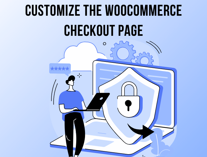 A Comprehensive Guide: How to Edit and Customize the WooCommerce Checkout Page