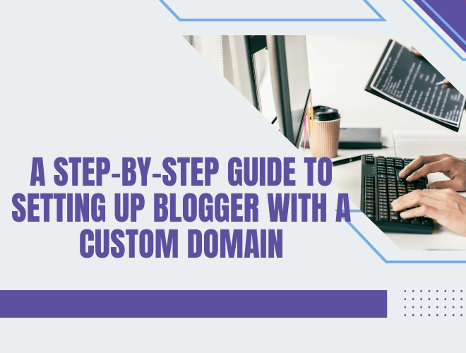 How to Set Up a Custom Domain for Your Blogger Blog – The Ultimate Guide