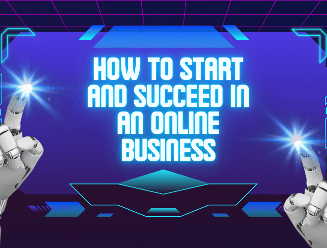 How to Start and Succeed in an Online Business in 2025